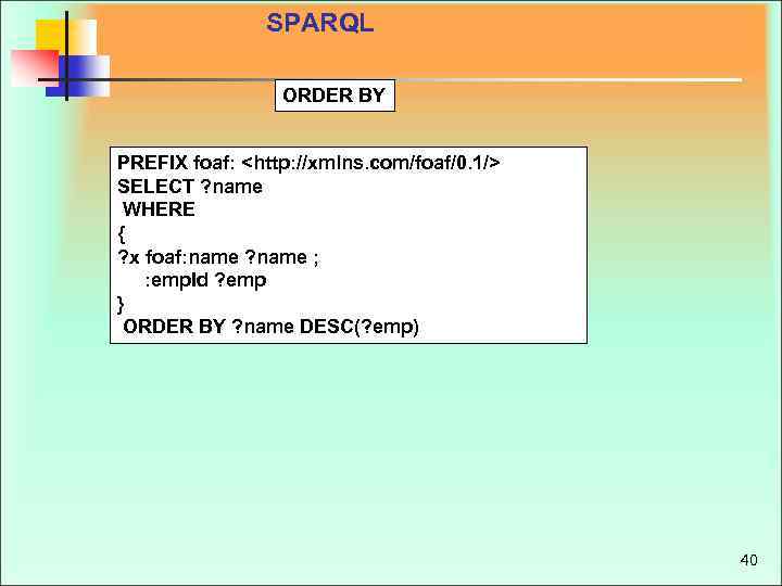 SPARQL ORDER BY PREFIX foaf: <http: //xmlns. com/foaf/0. 1/> SELECT ? name WHERE {