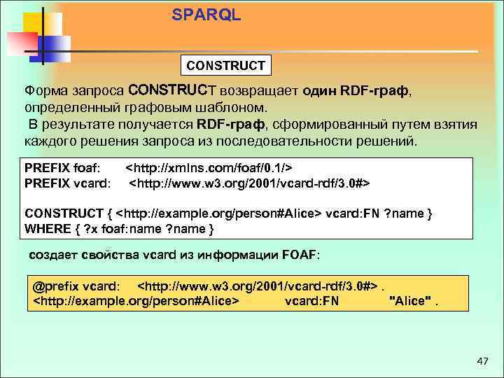 SPARQL CONSTRUCT Форма запроса CONSTRUCT возвращает один RDF граф, определенный графовым шаблоном. В результате