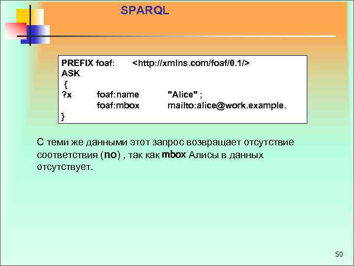 SPARQL PREFIX foaf: <http: //xmlns. com/foaf/0. 1/> ASK { ? x foaf: name "Alice"