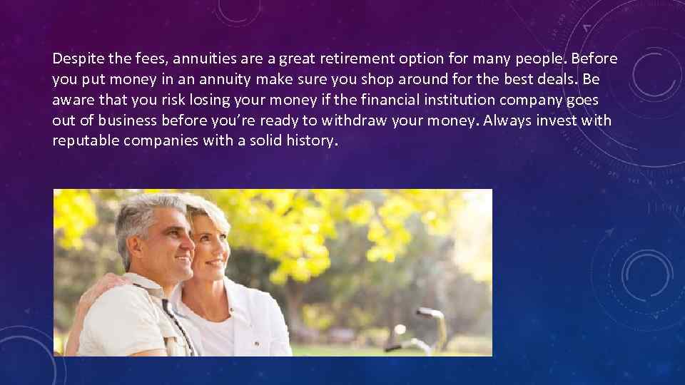 Despite the fees, annuities are a great retirement option for many people. Before you