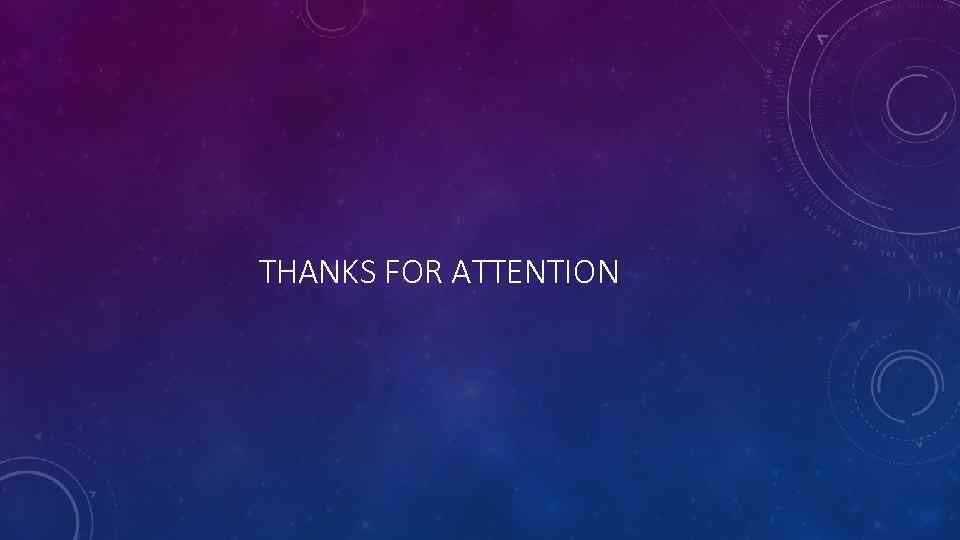 THANKS FOR ATTENTION 