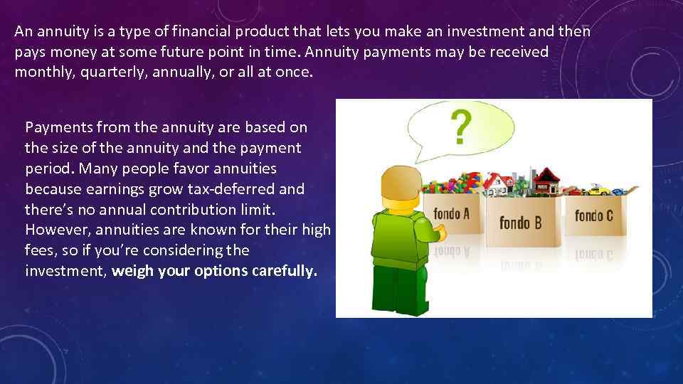 An annuity is a type of financial product that lets you make an investment
