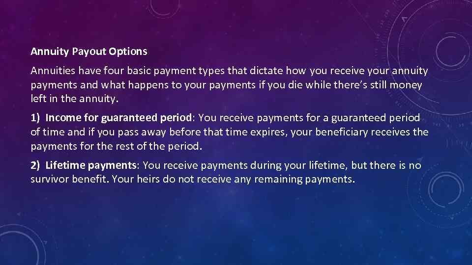 Annuity Payout Options Annuities have four basic payment types that dictate how you receive