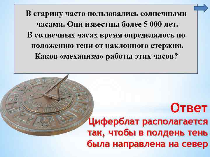 В старину часто пользовались солнечными часами. Они известны более 5 000 лет. В солнечных