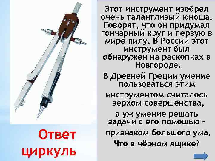 Ответ циркуль Этот инструмент изобрел очень талантливый юноша. Говорят, что он придумал гончарный круг