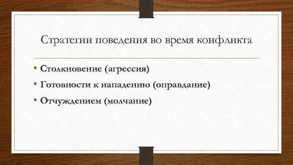 Стратегии поведения во время конфликта • Столкновение (агрессия) • Готовности к нападению (оправдание) •