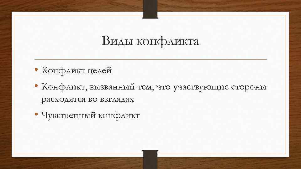 Виды конфликта • Конфликт целей • Конфликт, вызванный тем, что участвующие стороны расходятся во