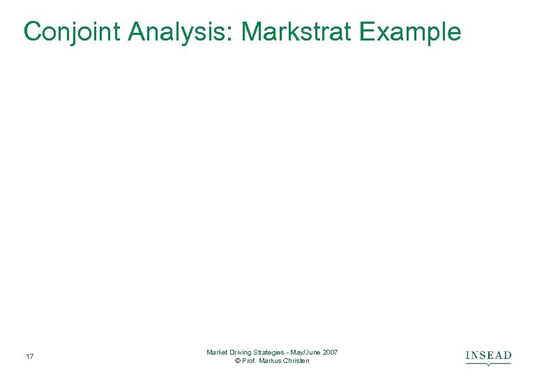 Conjoint Analysis: Markstrat Example 17 Market Driving Strategies - May/June 2007 © Prof. Markus