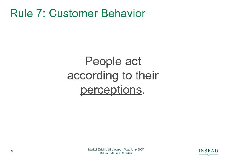 Rule 7: Customer Behavior People act according to their perceptions. 5 Market Driving Strategies