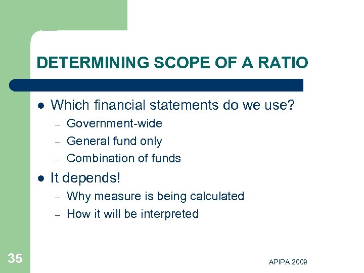 DETERMINING SCOPE OF A RATIO l Which financial statements do we use? – –