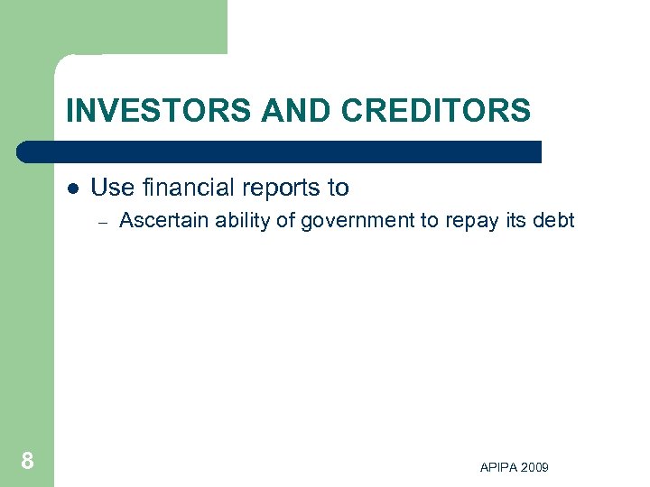 INVESTORS AND CREDITORS l Use financial reports to – 8 Ascertain ability of government