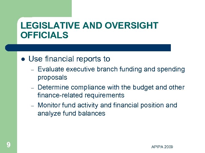 LEGISLATIVE AND OVERSIGHT OFFICIALS l Use financial reports to – – – 9 Evaluate