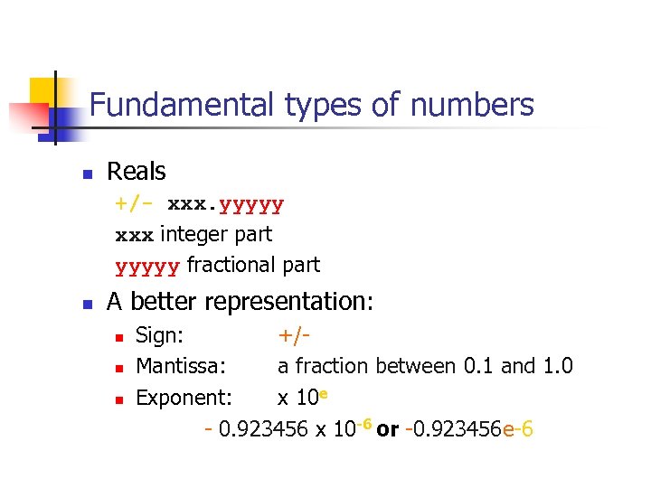 Fundamental types of numbers n Reals +/- xxx. yyyyy xxx integer part yyyyy fractional