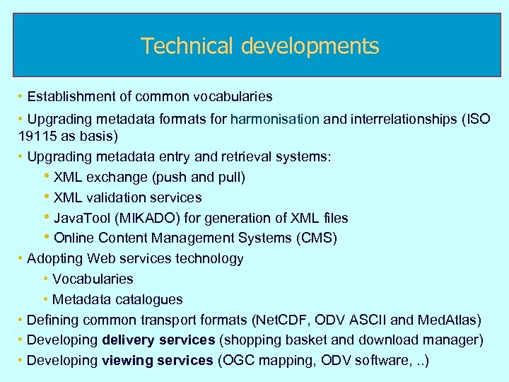 Technical developments • Establishment of common vocabularies • Upgrading metadata formats for harmonisation and