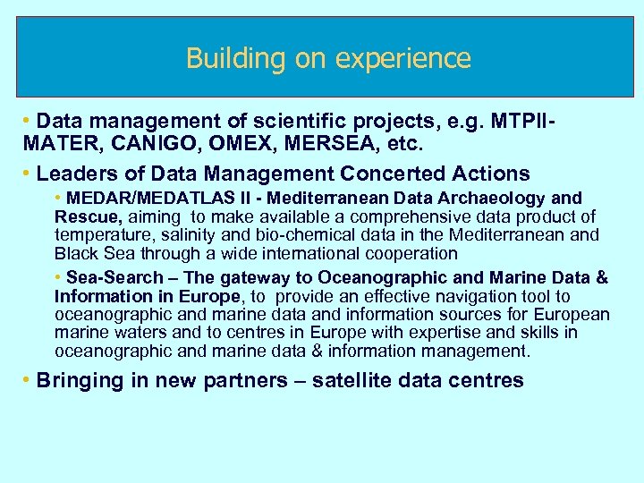 Building on experience • Data management of scientific projects, e. g. MTPIIMATER, CANIGO, OMEX,
