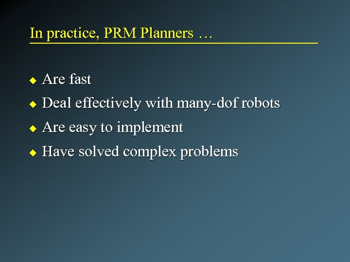 In practice, PRM Planners … u Are fast u Deal effectively with many-dof robots