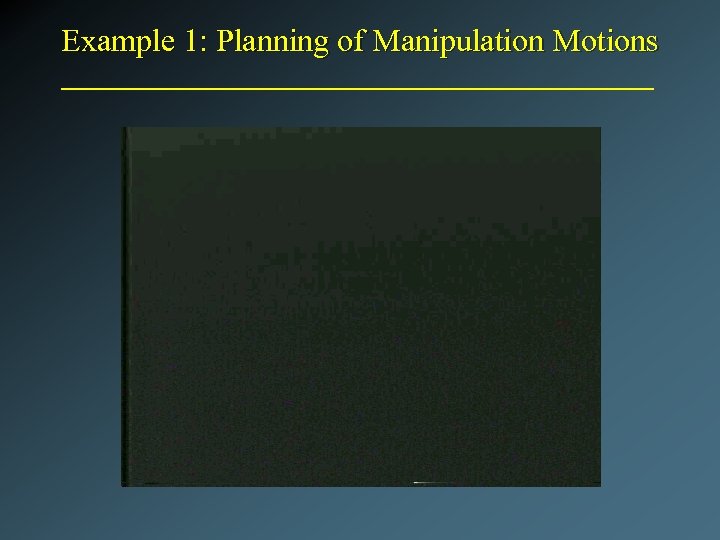 Example 1: Planning of Manipulation Motions 