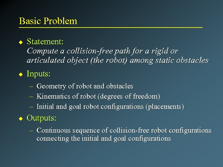 Basic Problem u u Statement: Compute a collision-free path for a rigid or articulated