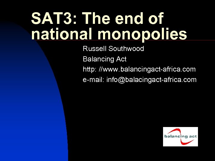 SAT 3: The end of national monopolies Russell Southwood Balancing Act http: //www. balancingact-africa.