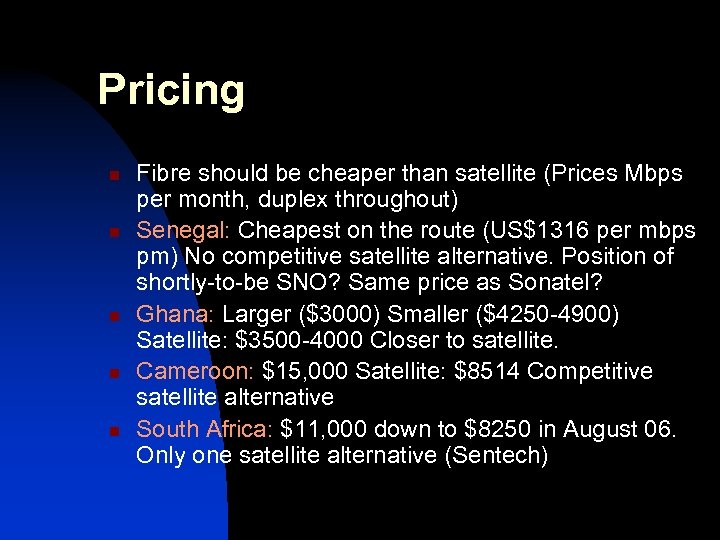 Pricing n n n Fibre should be cheaper than satellite (Prices Mbps per month,