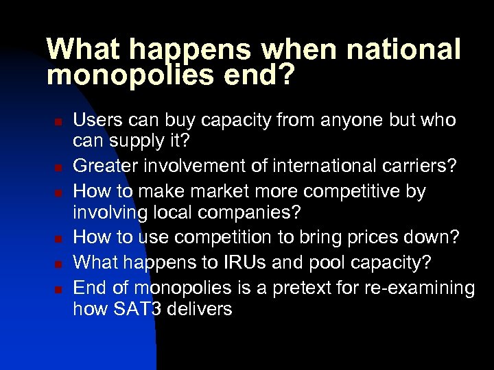 What happens when national monopolies end? n n n Users can buy capacity from