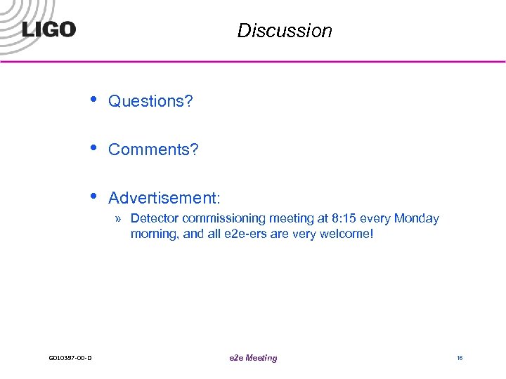 Discussion • Questions? • Comments? • Advertisement: » Detector commissioning meeting at 8: 15