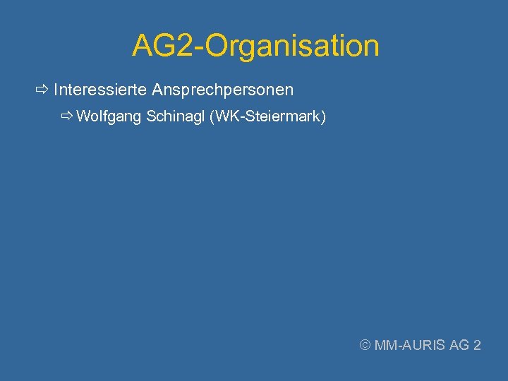 AG 2 -Organisation Interessierte Ansprechpersonen Wolfgang Schinagl (WK-Steiermark) © MM-AURIS AG 2 