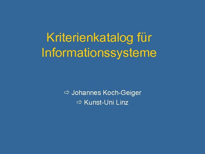 Kriterienkatalog für Informationssysteme Johannes Koch-Geiger Kunst-Uni Linz 