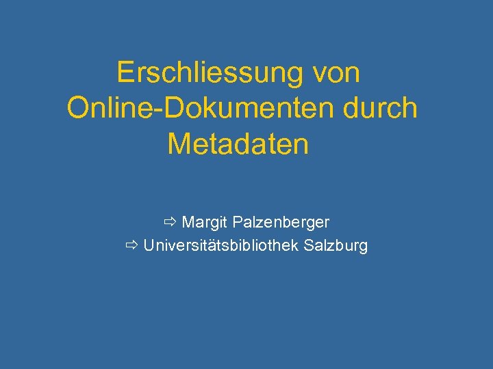 Erschliessung von Online-Dokumenten durch Metadaten Margit Palzenberger Universitätsbibliothek Salzburg 