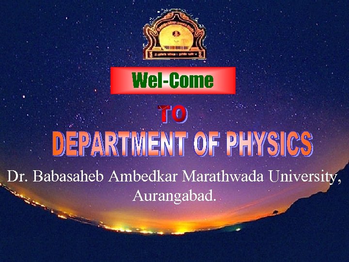 Wel-Come Dr. Babasaheb Ambedkar Marathwada University, Aurangabad. 