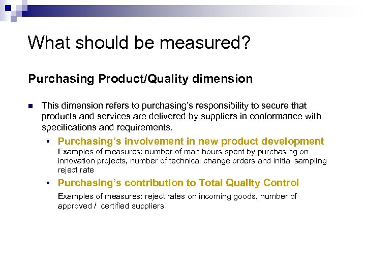 What should be measured? Purchasing Product/Quality dimension n This dimension refers to purchasing’s responsibility