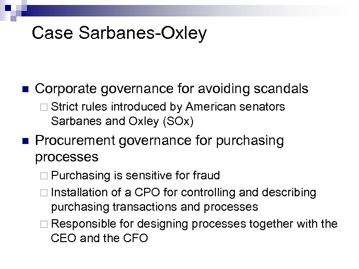 Case Sarbanes-Oxley n Corporate governance for avoiding scandals ¨ Strict rules introduced by American