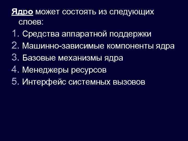 Ядро может состоять из следующих слоев: 1. Средства аппаратной поддержки 2. Машинно-зависимые компоненты ядра