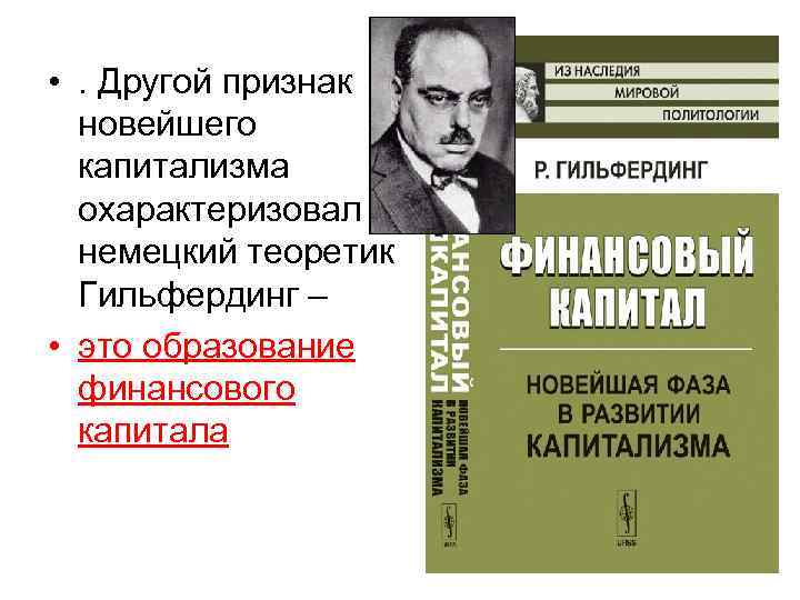  • . Другой признак новейшего капитализма охарактеризовал немецкий теоретик Гильфердинг – • это