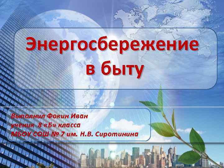 Энергосбережение в быту Выполнил Фокин Иван ученик 8 «Б» класса МБОУ СОШ № 7