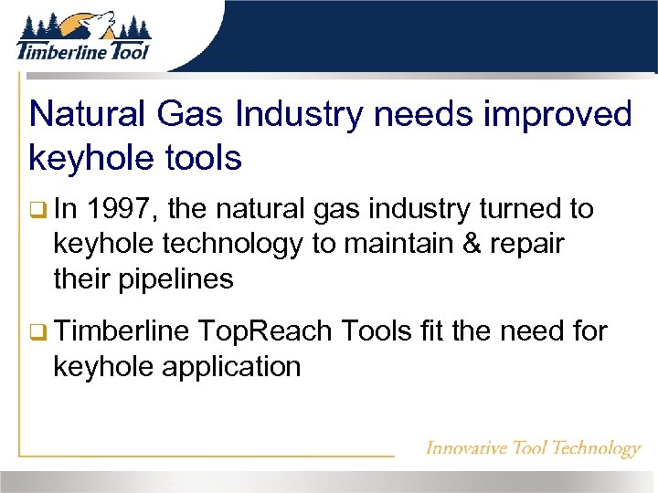 Natural Gas Industry needs improved keyhole tools In 1997, the natural gas industry turned