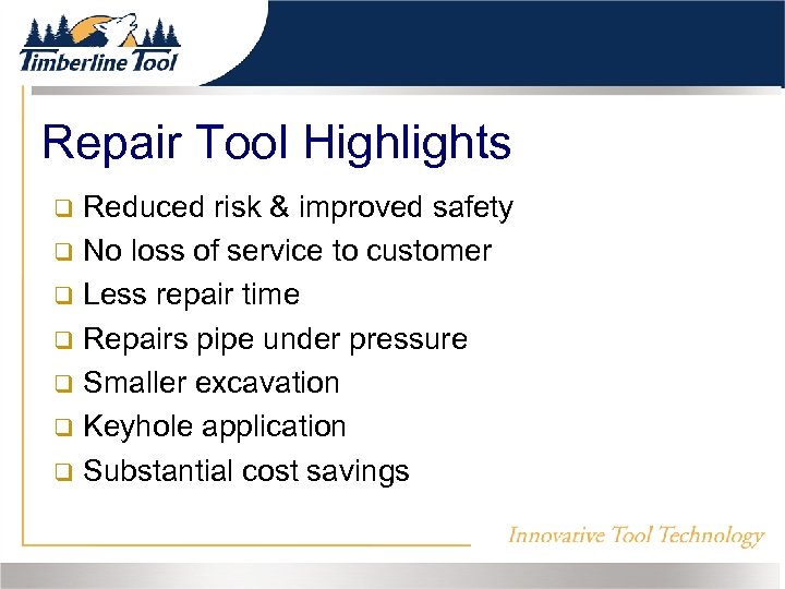 Repair Tool Highlights Reduced risk & improved safety No loss of service to customer