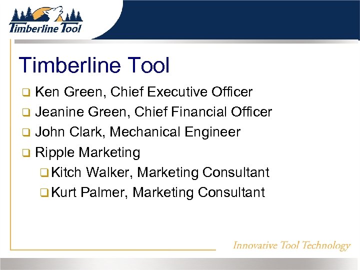 Timberline Tool Ken Green, Chief Executive Officer Jeanine Green, Chief Financial Officer John Clark,