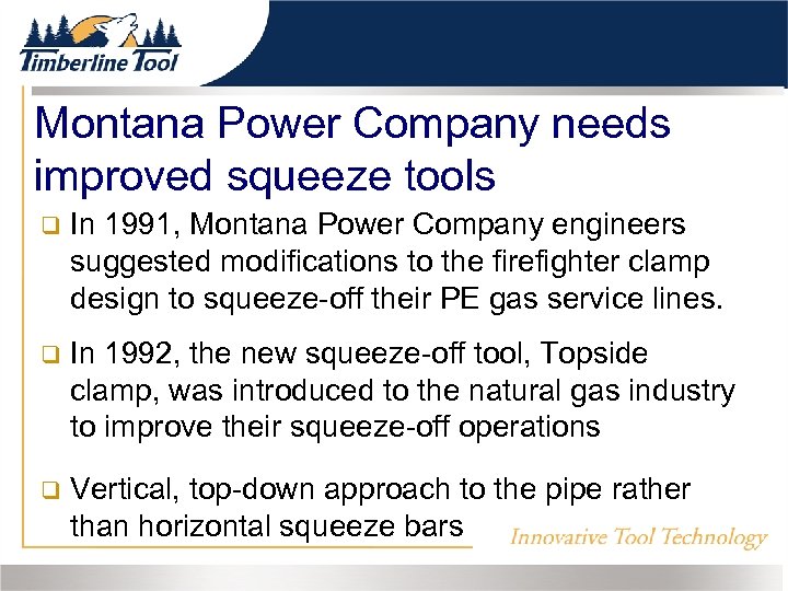 Montana Power Company needs improved squeeze tools In 1991, Montana Power Company engineers suggested