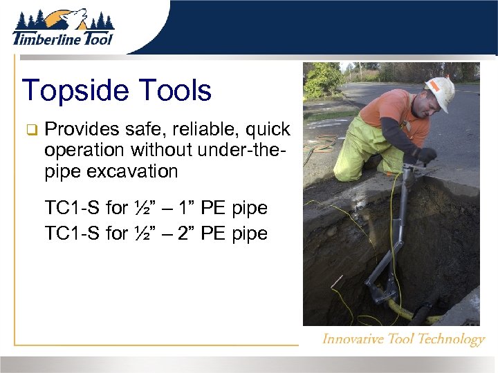 Topside Tools Provides safe, reliable, quick operation without under-thepipe excavation TC 1 -S for