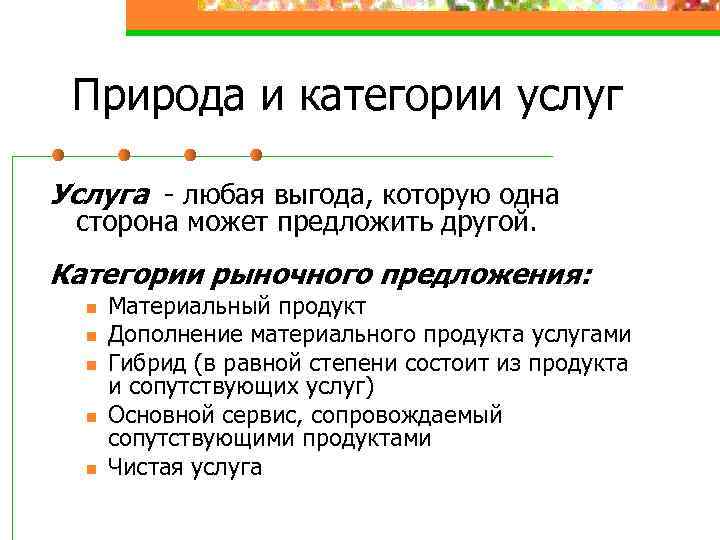 Природа и категории услуг Услуга - любая выгода, которую одна сторона может предложить другой.