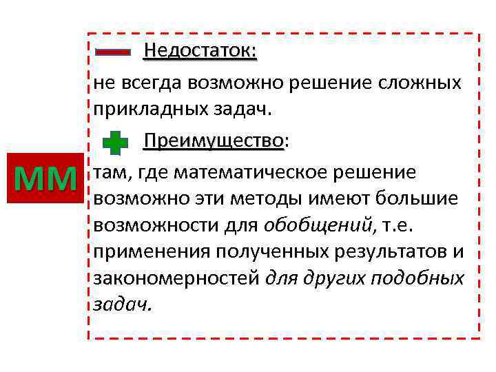 ММ Недостаток: не всегда возможно решение сложных прикладных задач. Преимущество: Преимущество там, где математическое