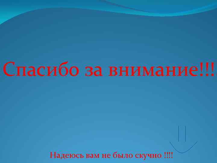 Спасибо за внимание!!!! Надеюсь вам не было скучно !!!! 