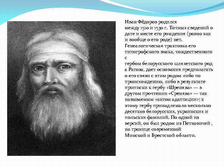 Иван Фёдоров родился между 1510 и 1530 г. Точных сведений о дате и месте