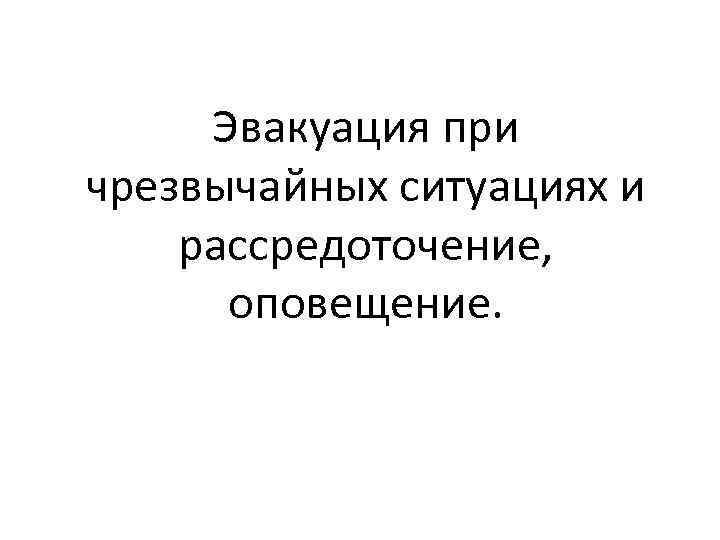 Эвакуация при чрезвычайных ситуациях и рассредоточение, оповещение. 