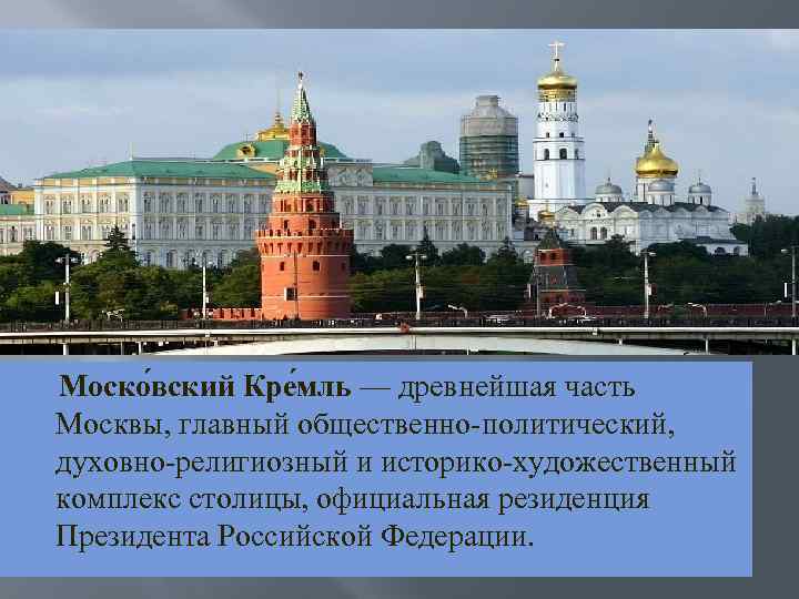 Моско вский Кре мль — древнейшая часть Москвы, главный общественно-политический, духовно-религиозный и историко-художественный комплекс