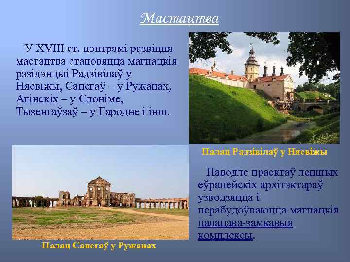 Мастацтва У XVIII ст. цэнтрамі развіцця мастацтва становяцца магнацкія рэзідэнцыі Радзівілаў у Нясвіжы, Сапегаў