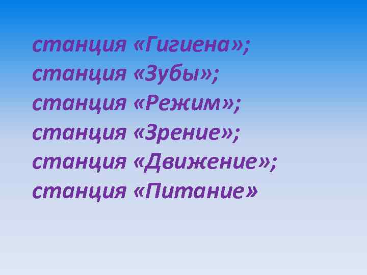 станция «Гигиена» ; станция «Зубы» ; станция «Режим» ; станция «Зрение» ; станция «Движение»