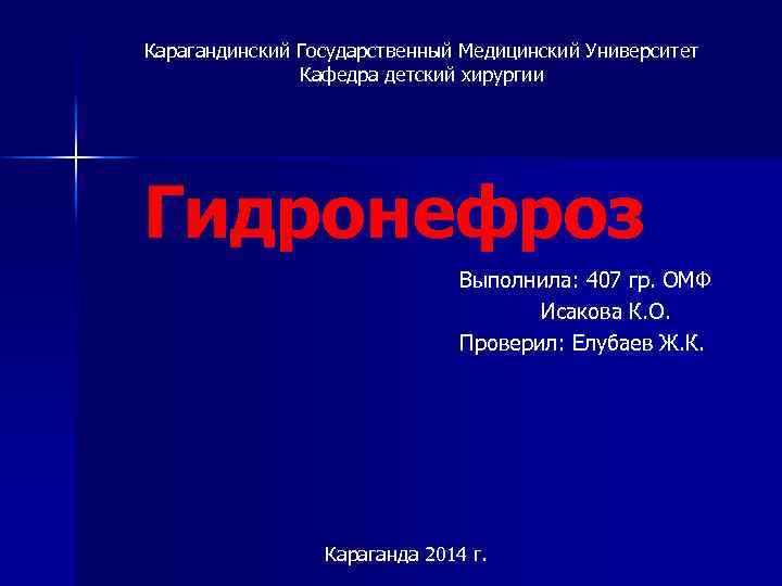 Карагандинский Государственный Медицинский Университет Кафедра детский хирургии Гидронефроз Выполнила: 407 гр. ОМФ Исакова К.