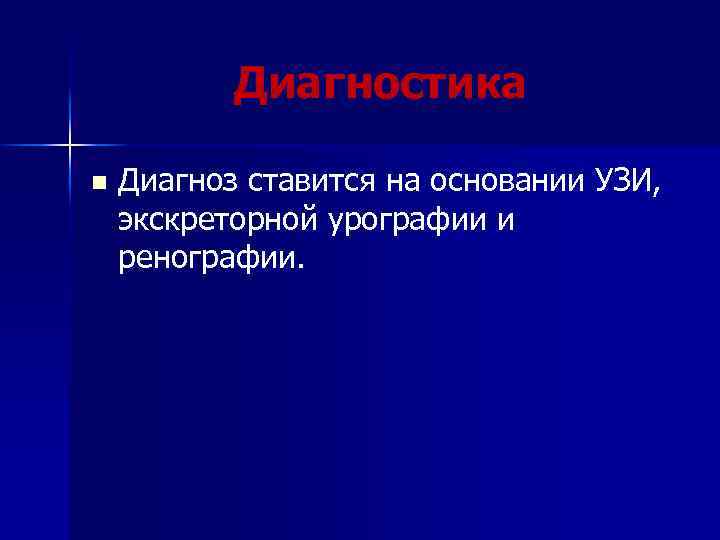 Диагностика n Диагноз ставится на основании УЗИ, экскреторной урографии и ренографии. 